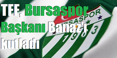 TFF, Bursaspor Başkanı Banaz'ı kutladı