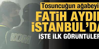 Tosuncuğun ağabeyi Fatih Aydın İstanbul'da!