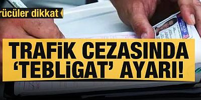 Trafik cezasında ‘tebligat’ ayarı