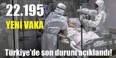 Türkiye'de son 24 saatte 22 bin 195 yeni vaka!