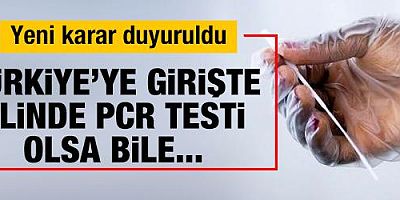 Türkiye'den son dakika PCR testi kararı