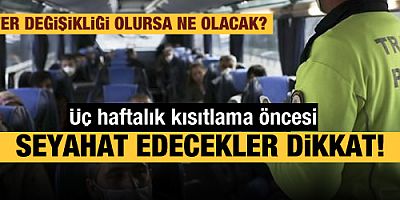 Üç haftalık kısıtlama öncesi seyahat edecekler dikkat!