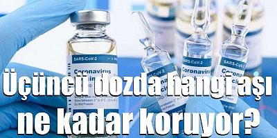 Üçüncü dozda hangi aşı    ne kadar koruyor?