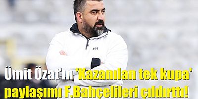 Ümit Özat'ın 'Kazanılan tek kupa' paylaşımı F.Bahçelileri çıldırttı!