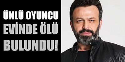 Ünlü oyuncu evinde ölü bulundu!