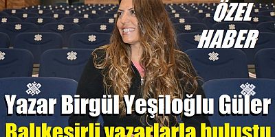Yazar Birgül Yeşiloğlu Güler Balıkesirli yazarlarla buluştu