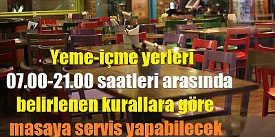 Yeme-içme yerleri 07.00-21.00 saatleri arasında belirlenen kurallara göre masaya servis yapabilecek