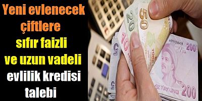 Yeni evlenecek çiftlere sıfır faizli ve uzun vadeli evlilik kredisi talebi