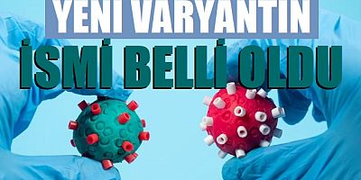 Yeni varyantın ismi belli oldu
