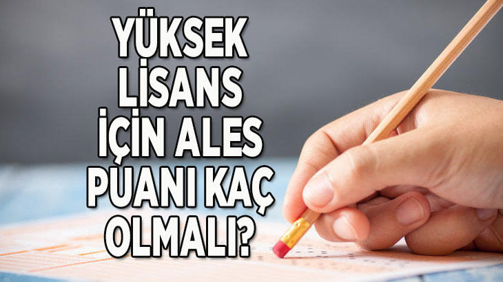 Yüksek lisans için ALES puanı kaç olmalı 2021? Yüksek lisans AŞLES şartı nedir?