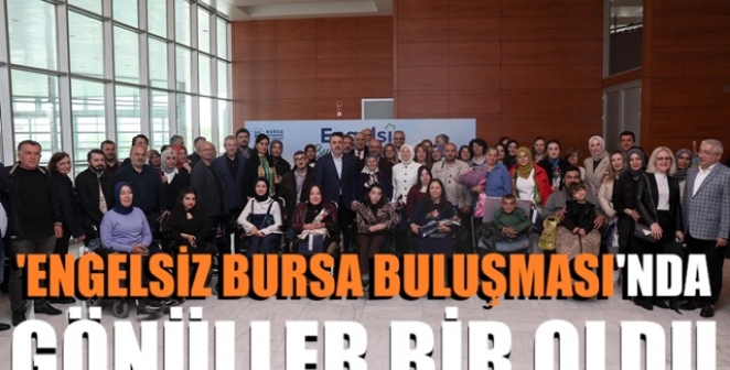 'Engelsiz Bursa Buluşması'nda gönüller bir oldu